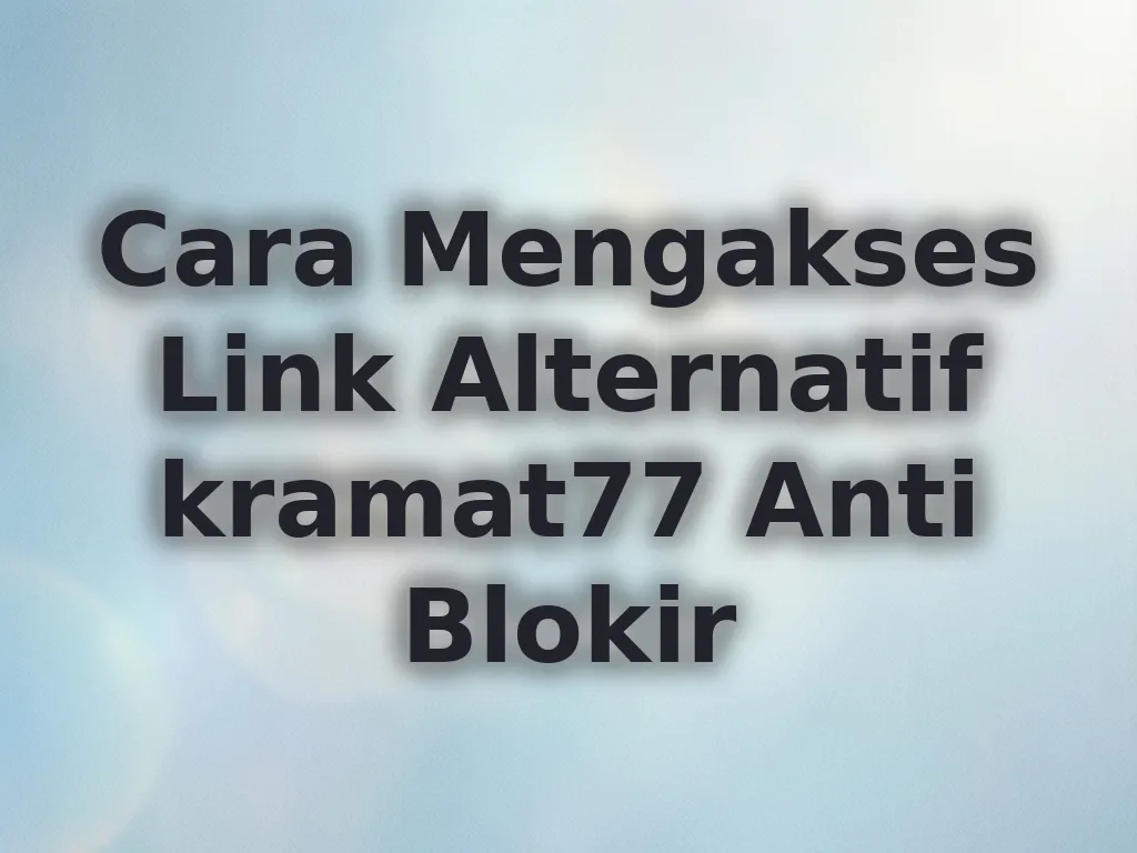 Cara Mengakses Link Alternatif kramat77 Anti Blokir